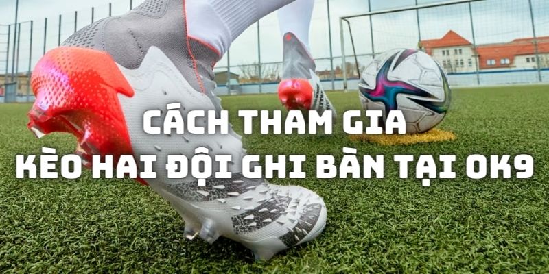 Chỉ dẫn cách cá độ tỷ lệ hai đội bóng đều làm bàn