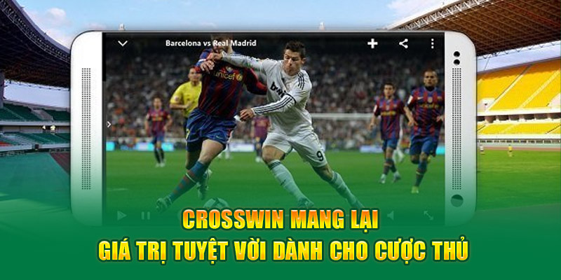 Crosswin mang lại giá trị tuyệt vời dành cho cược thủ