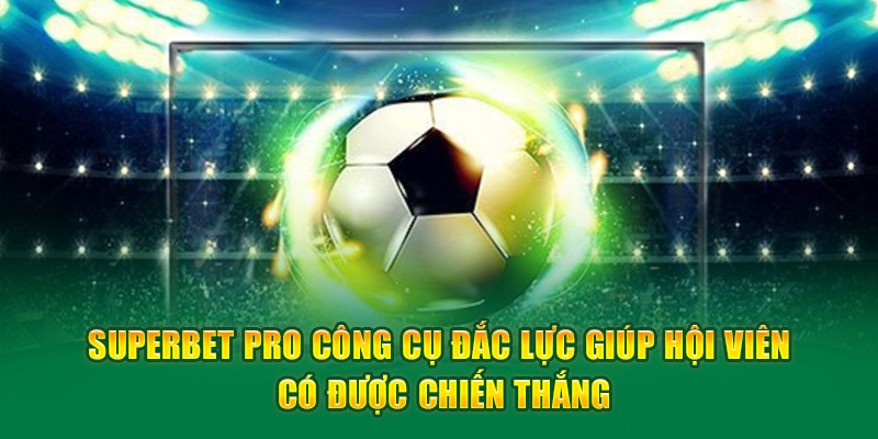 Superbet Pro công cụ đắc lực giúp hội viên có được chiến thắng