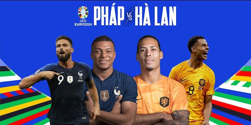 Pháp vs Hà Lan quá vượt trội tại nhóm D vòng bảng