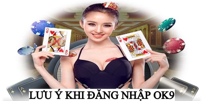 Một số lưu ý cần nắm khi tham gia truy cập OK9