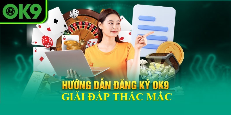 Giải đáp thắc mắc những vấn đề phát sinh khi đăng ký OK9