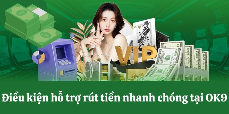 Điều kiện hỗ trợ rút tiền OK9